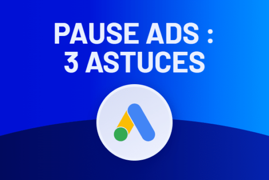 3 astuces pour mettre en pause vos campagnes Google Ads