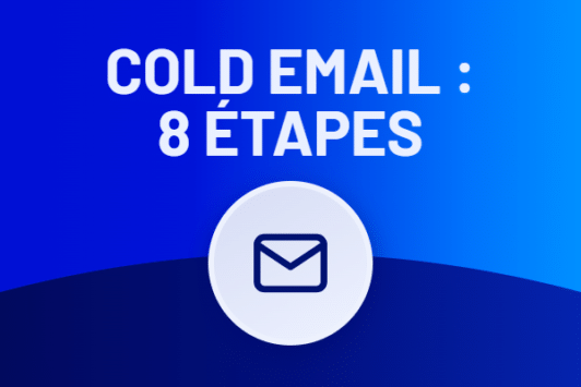 Cold email : 8 étapes pour réussir vos campagnes