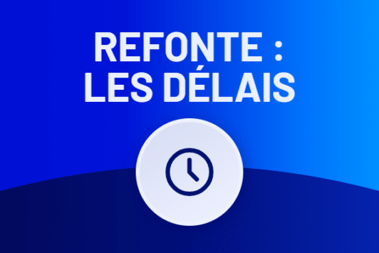 Refonte de site délais : 4 éléments qui allongent la durée de votre projet
