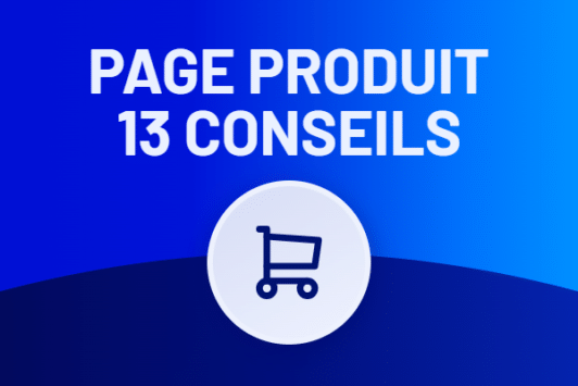 Page produit : 13 conseils pour mieux convertir