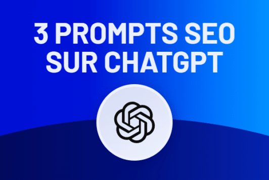 3 prompts SEO à utiliser sur ChatGPT pour ranker ?!