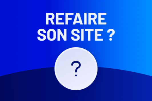 Pourquoi refaire son site internet ? Guide 2026